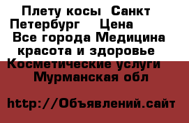 Плету косы. Санкт - Петербург  › Цена ­ 250 - Все города Медицина, красота и здоровье » Косметические услуги   . Мурманская обл.